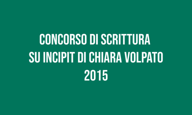 Concorso di Scrittura su Incipit di Chiara Volpato 2015