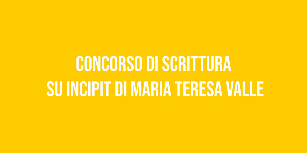 Concorso di scrittura su Incipit di Maria Teresa Valle