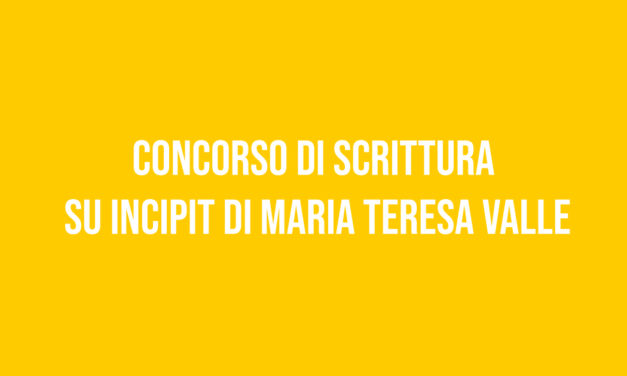 Concorso di scrittura su Incipit di Maria Teresa Valle