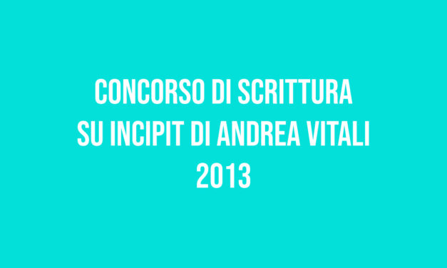 Concorso di Scrittura su Incipit di Andrea Vitali 2013