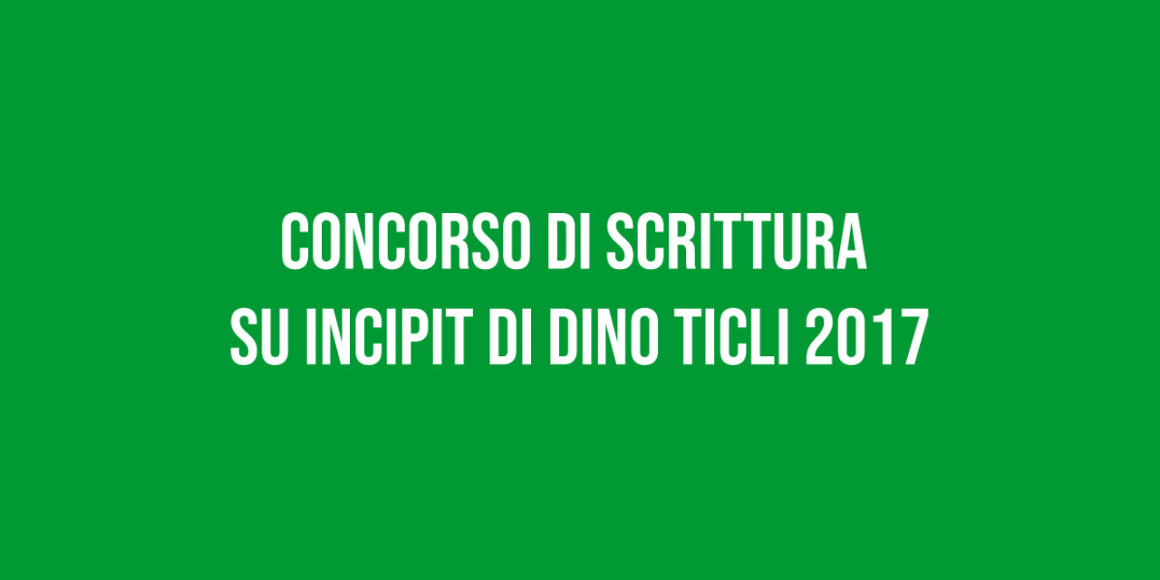 Concorso di scrittura su incipit di Dino Ticli 2017