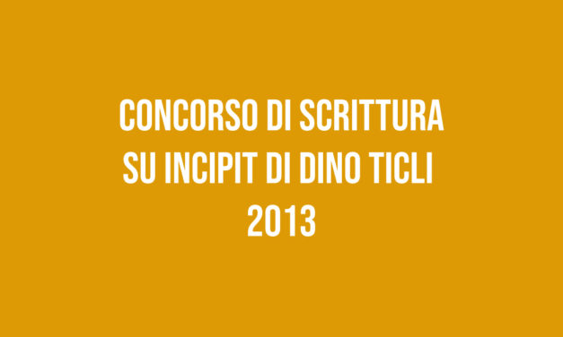 Concorso di Scrittura su Incipit di Dino Ticli 2013