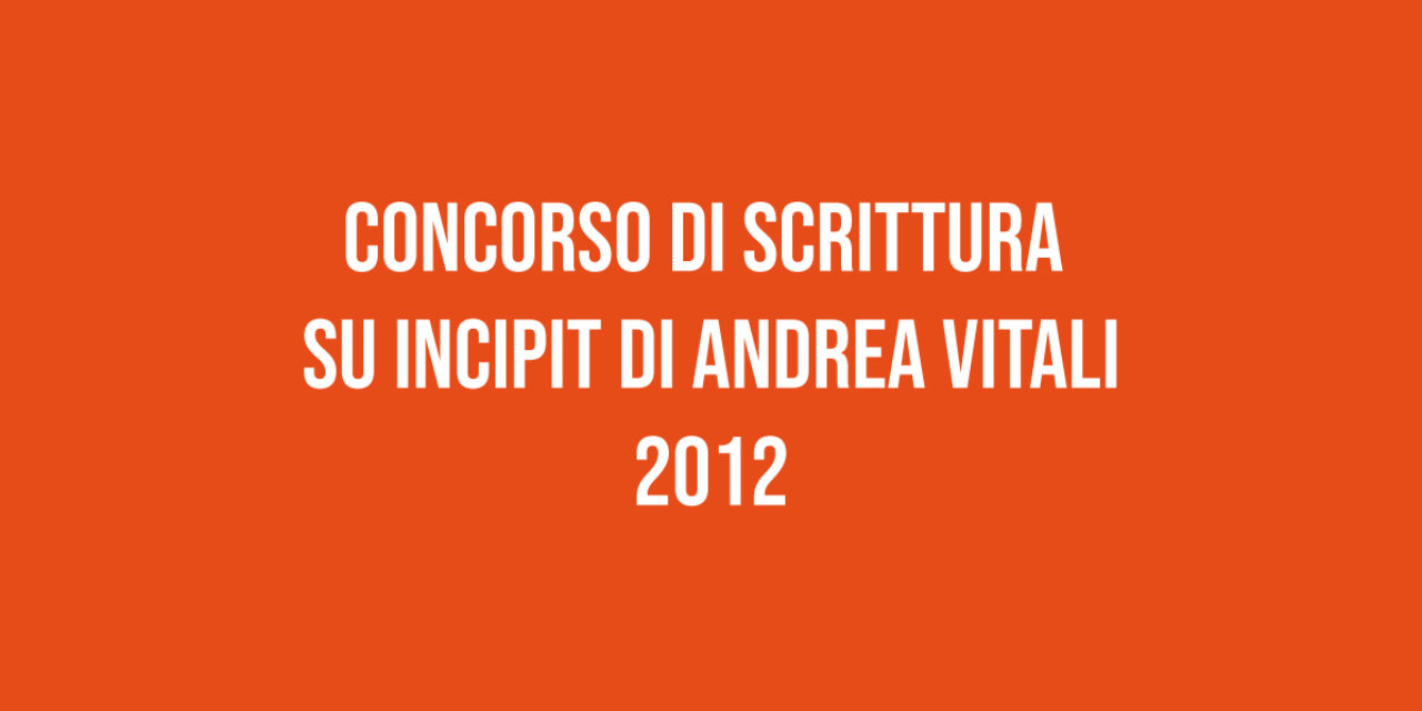 Concorso di Scrittura  su Incipit di Andrea Vitali 2012