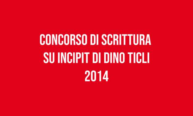 Concorso di Scrittura  su incipit di Dino Ticli 2014