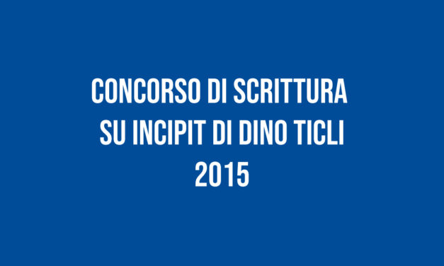 Concorso di Scrittura su Incipit di Dino Ticli 2015