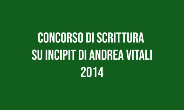 Concorso di Scrittura  su Incipit di Andrea Vitali 2014