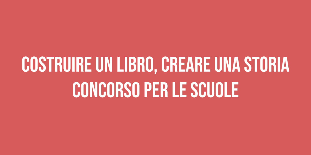 Costruire un libro, Creare una storia  Concorso per le scuole