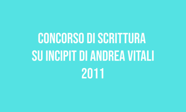 Concorso di Scrittura su Incipit di Andrea Vitali 2011