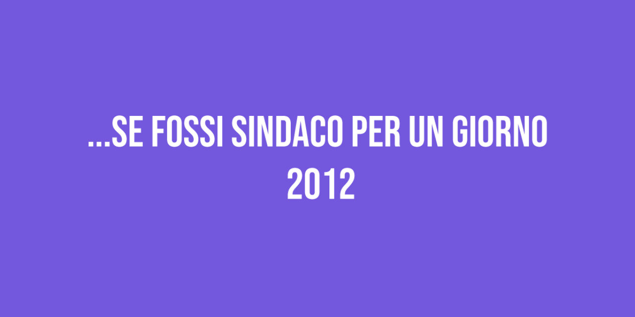 … Se fossi sindaco per un giorno 2012