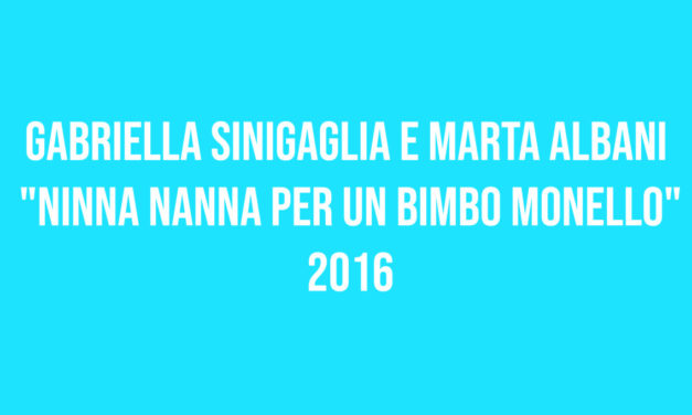 Gabriella Sinigaglia e Marta Albani “Ninna nanna per un bimbo monello” 2016