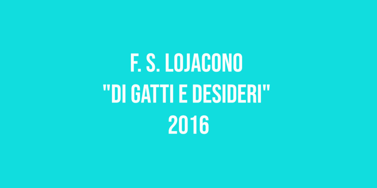 F. S. Lojacono “Di gatti e desideri” 2016