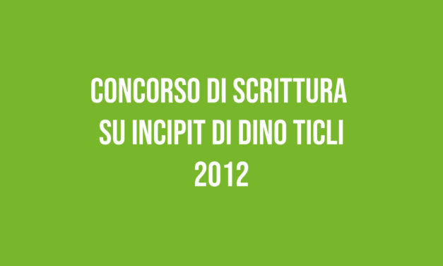 Concorso di Scrittura  su Incipit di Dino Ticli 2012