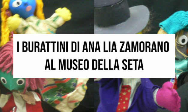 “I burattini di Ana Lia Zamorano al Museo della seta”.