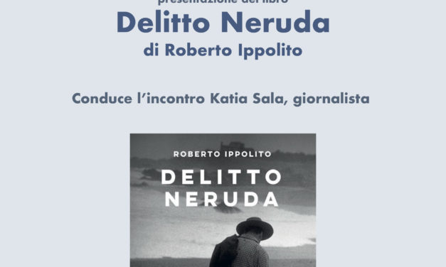 PRESENTAZIONE DEL LIBRO “DELITTO NERUDA” DI ROBERTO IPPOLITO – 10 MAGGIO 2022